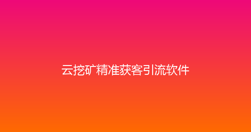 云挖矿精准获客引流软件 封面图