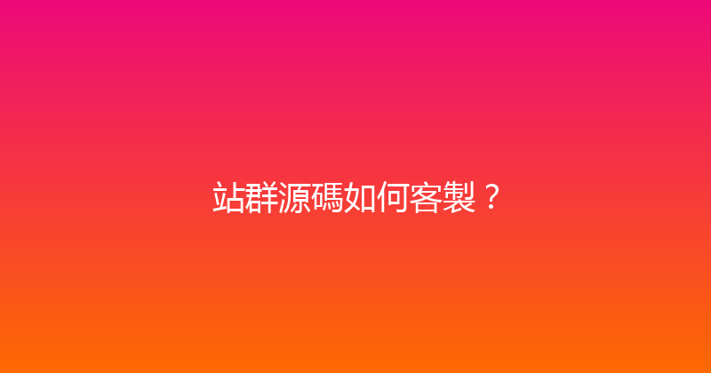 站群源碼如何客製？ 封面图