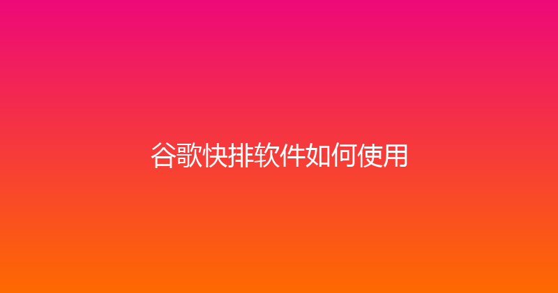 谷歌快排软件如何使用 封面图