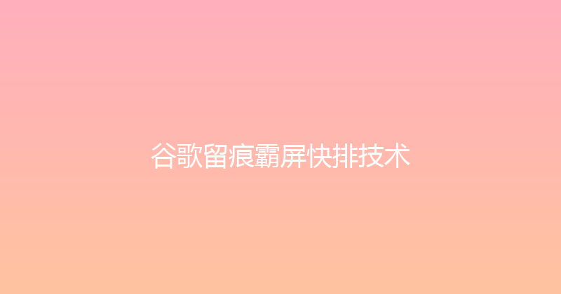 谷歌留痕霸屏快排技术 封面图
