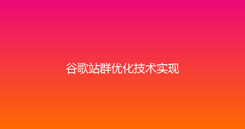 谷歌站群优化技术实现 封面图