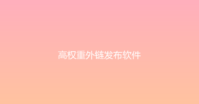 高权重外链发布软件 封面图