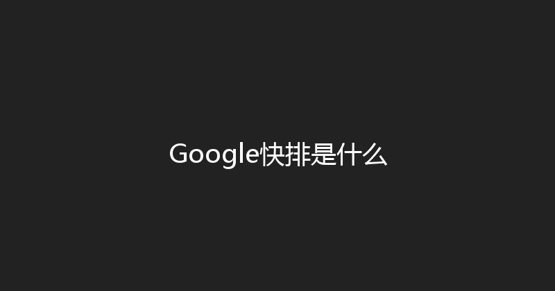 Google快排是什么 封面图