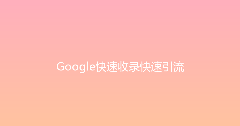 Google快速收录快速引流 封面图