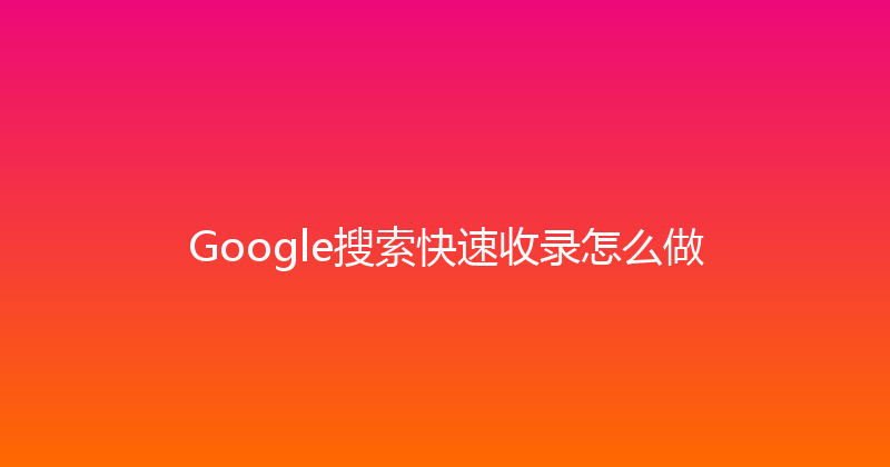 Google搜索快速收录怎么做 封面图