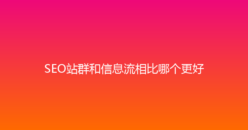 SEO站群和信息流相比哪个更好 封面图