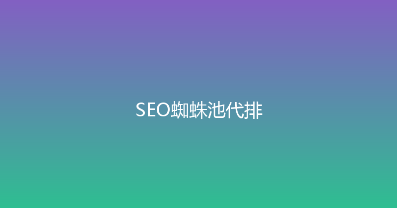 SEO蜘蛛池代排 封面图