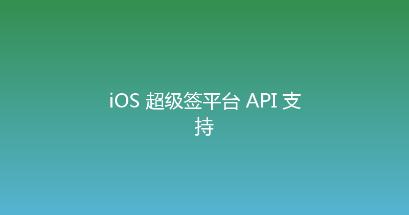 iOS 超级签平台 API 支持 封面图